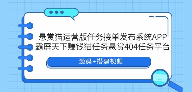 悬赏猫运营版任务接单发布系统APP+霸屏天下赚钱猫任务悬赏404任务平台【源码+搭建视频】插图 悬赏猫运营版任务接单发布系统APP+霸屏天下赚钱猫任务悬赏404任务平台【源码+搭建视频】