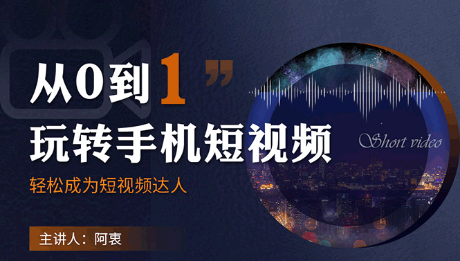 从0到1玩转手机短视频：从前期拍摄到后期剪辑，结合实操案例，快速入门-创业项目致富网、狼哥项目资源库