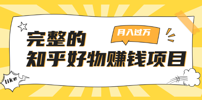 完整的知乎好物赚钱项目：轻松月入过万-可多账号操作，看完即刻上手-创业项目致富网、狼哥项目资源库