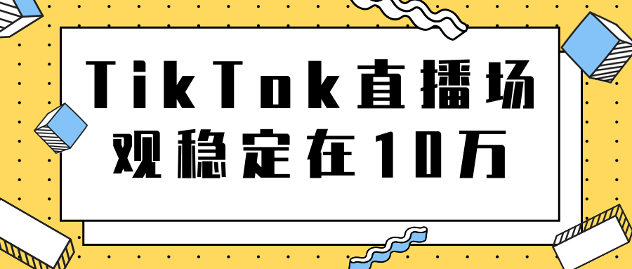 TikTok直播场观稳定在10万，导流独立站转化率1：5000实操讲解-创业项目致富网、狼哥项目资源库