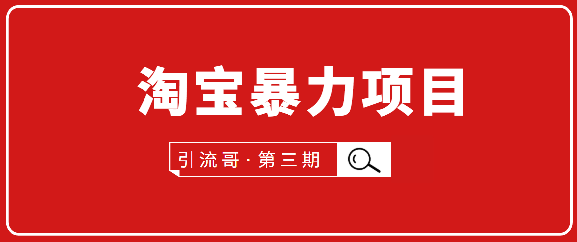 引流哥·第3期淘宝暴力项目：每天10-30分钟的空闲时间，有淘宝号，会玩淘宝-创业项目致富网、狼哥项目资源库