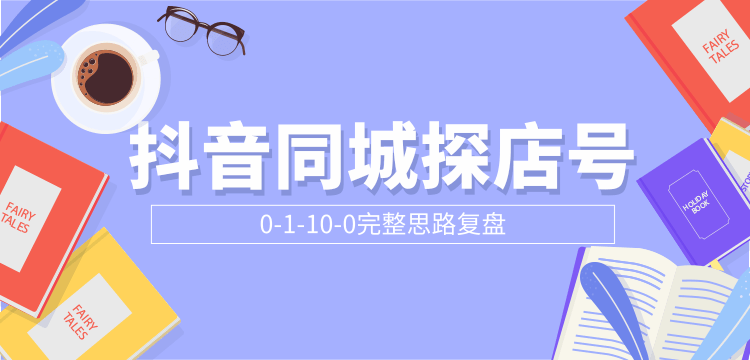 抖音同城探店号0-1-10-0完整思路复盘【付费文章】-创业项目致富网、狼哥项目资源库