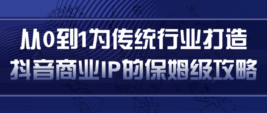 从0到1为传统行业打造抖音商业IP简单高效的保姆级攻略-创业项目致富网、狼哥项目资源库
