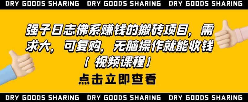 强子日志佛系赚钱的搬砖项目，需求大，可复购，无脑操作就能收钱-创业项目致富网、狼哥项目资源库