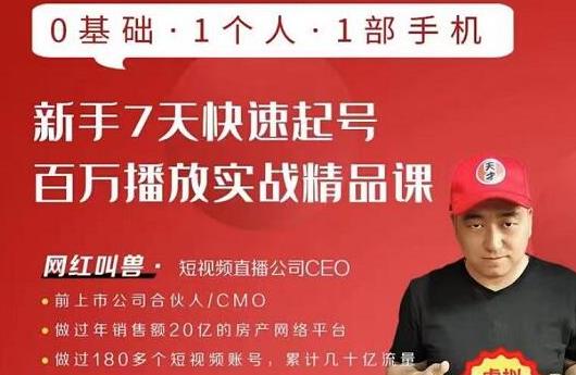 网红叫兽·新手7天快速起号百万播放实战精品课，0基础1个人1部手机-创业项目致富网、狼哥项目资源库