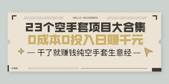 23个空手套项目大合集，0成本0投入日赚千元，干了就赚钱纯空手套生意经-创业项目致富网、狼哥项目资源库