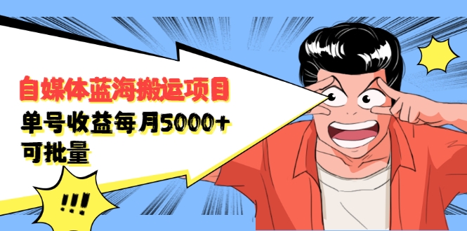自媒体蓝海搬运项目：单号收益每月基本都可以达到5000+，可批量-创业项目致富网、狼哥项目资源库