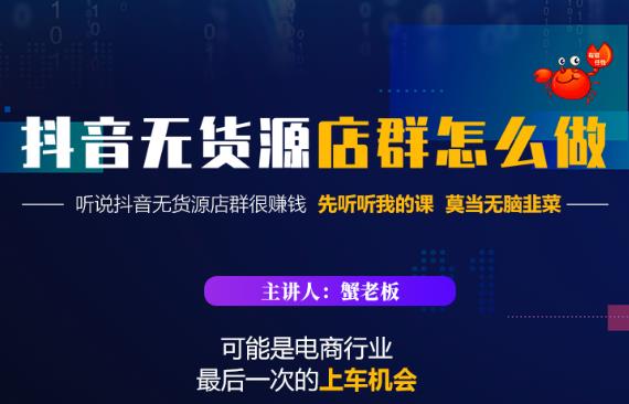 蟹老板·抖音无货源店群怎么做，吊打市面一大片《抖音无货源店群》的课程-创业项目致富网、狼哥项目资源库