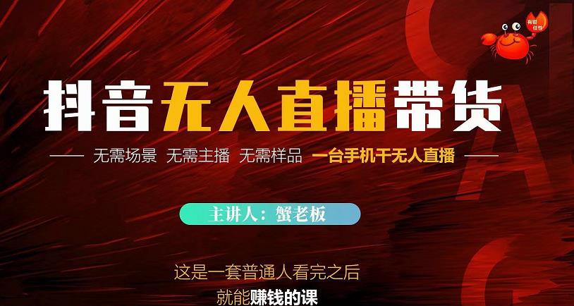蟹老板·2022抖音无人直播带货，无需场景，无需主播，无需样品一台手机干无人直播-创业项目致富网、狼哥项目资源库