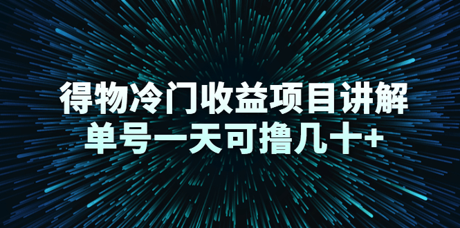 得物冷门收益项目讲解，单号一天可撸几十+-创业项目致富网、狼哥项目资源库