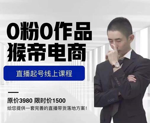 猴帝电商直播起号课，零粉零作品开播底层逻辑，直播五天打爆广场流量-创业项目致富网、狼哥项目资源库