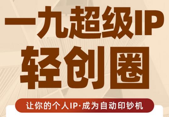 王一九:超级IP轻创圈，让你的个人IP，成为自动印钞机-创业项目致富网、狼哥项目资源库