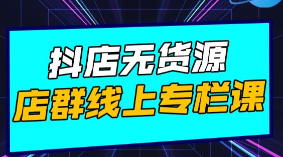 响货·抖店无货源店群，15天打造破500单抖店无货源店群玩法-创业项目致富网、狼哥项目资源库