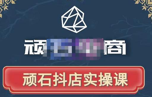 顽石电商·抖店自然流线上实操课【2022版】，从零教你做抖音小店-创业项目致富网、狼哥项目资源库