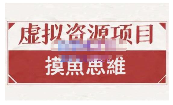 摸鱼思维·虚拟资源掘金课，虚拟资源的全套玩法 价值1880元-创业项目致富网、狼哥项目资源库