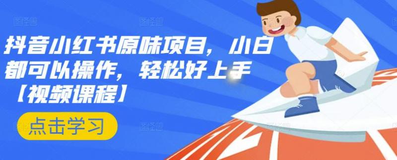 抖音小红书原味项目，小白都可以操作，轻松好上手【视频课程】-创业项目致富网、狼哥项目资源库