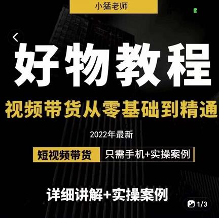 小猛好物分享专业实操课，短视频带货从零基础到精通，详细讲解+实操案-创业项目致富网、狼哥项目资源库