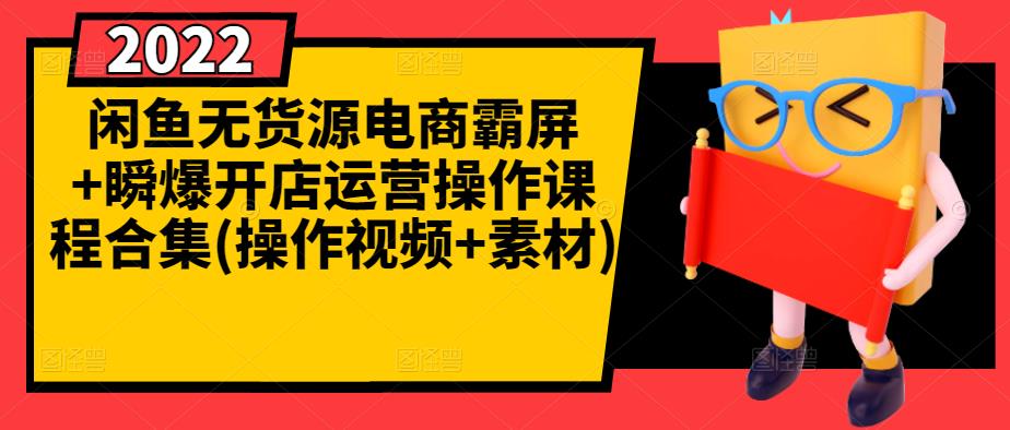 闲鱼无货源电商霸屏+瞬爆开店运营操作课程合集(操作视频+素材)-创业项目致富网、狼哥项目资源库