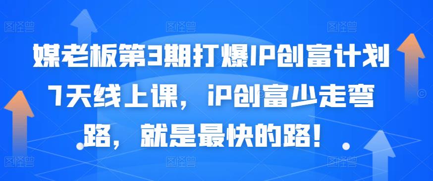 媒老板第3期打爆IP创富计划7天线上课，iP创富少走弯路，就是最快的路！-创业项目致富网、狼哥项目资源库