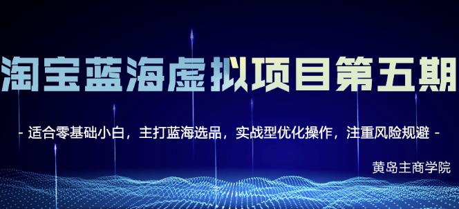 黄岛主淘宝虚拟无货源3.0+4.0+5.0，适合零基础小白，主打蓝海选品，实战型优化操作-创业项目致富网、狼哥项目资源库