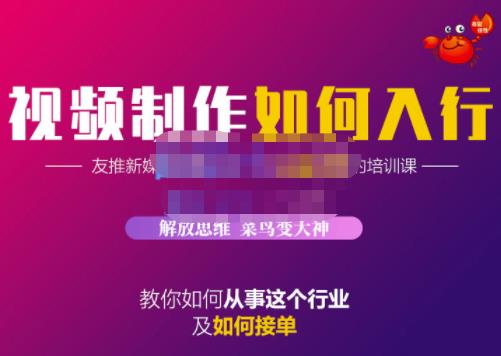 蟹老板·视频制作如何入行，教你如何从事这个行业以及如何接单-创业项目致富网、狼哥项目资源库