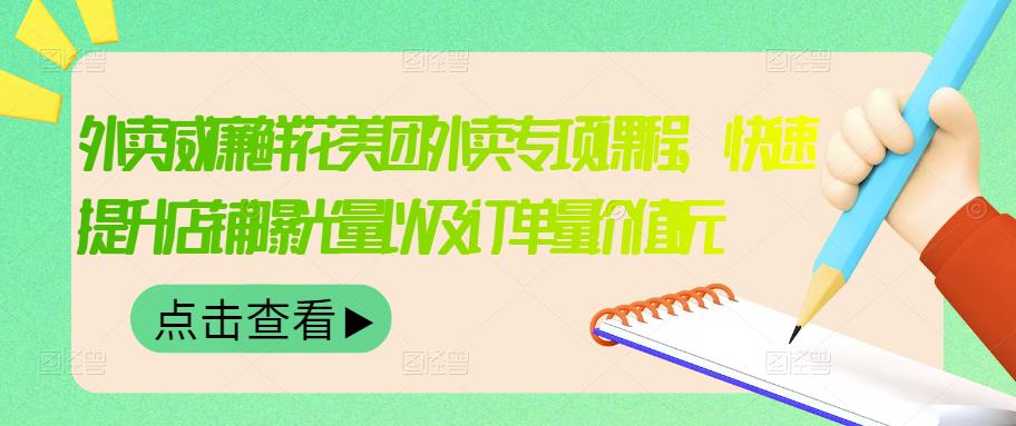 外卖威廉鲜花美团外卖专项课程，快速提升店铺曝光量以及订单量价值2680元-创业项目致富网、狼哥项目资源库