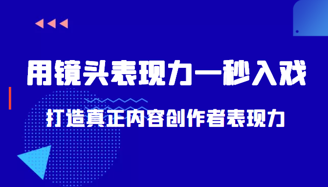 带你用镜头表现力一秒入戏打造真正内容创作者表现力（价值1580元）-创业项目致富网、狼哥项目资源库