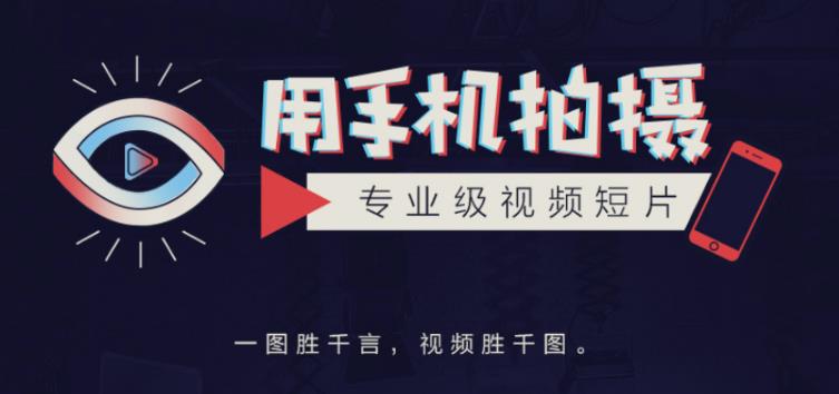 手机拍摄课：如何用手机拍出专业级短视频，一图胜千言，视频胜千图-创业项目致富网、狼哥项目资源库