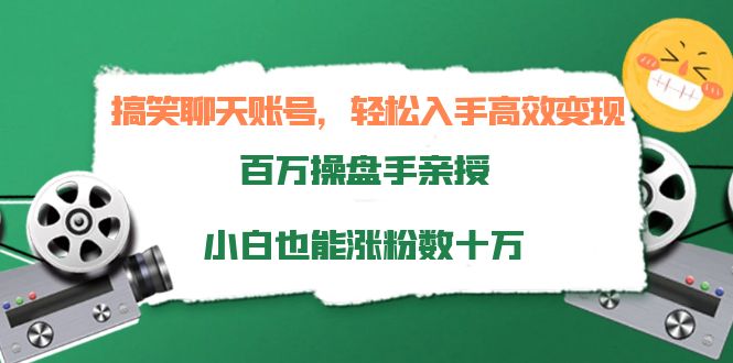 搞笑聊天账号，轻松入手高效变现，百万操盘手亲授，小白也能涨粉数十万-创业项目致富网、狼哥项目资源库