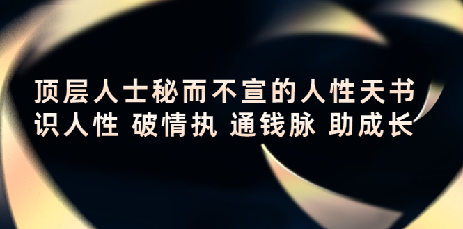 顶层人士秘而不宣的人性天书，识人性 破情执 通钱脉 助成长-创业项目致富网、狼哥项目资源库
