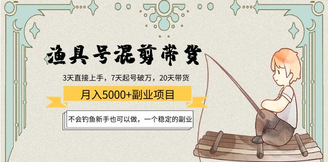 渔具号混剪带货月入5000+项目：不会钓鱼新手也可以做，一个稳定的副业-创业项目致富网、狼哥项目资源库
