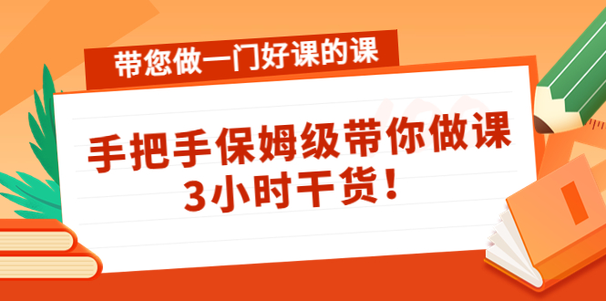 带您做一门好课的课：手把手保姆级带你做课，3小时干货-创业项目致富网、狼哥项目资源库