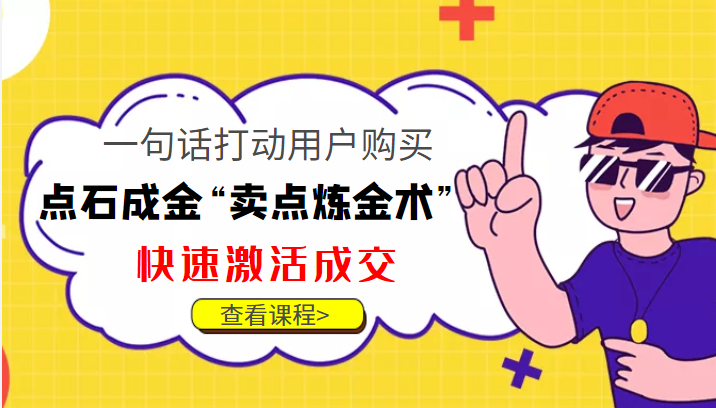 点石成金“卖点炼金术”一句话打动用户购买，快速激活成交！-创业项目致富网、狼哥项目资源库