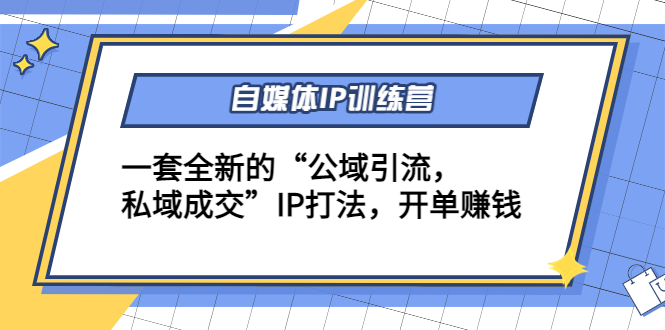 自媒体IP训练营(12+13期)，一套全新的“公域引流，私域成交”IP打法 开单赚钱-创业项目致富网、狼哥项目资源库