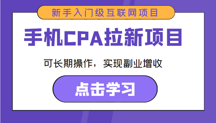 手机CPA拉新项目 新手入门级互联网项目 可长期操作，实现副业增收-创业项目致富网、狼哥项目资源库