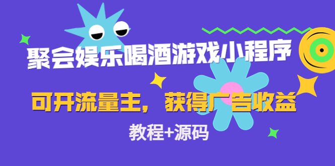 聚会娱乐喝酒游戏小程序，可开流量主，日入100+获得广告收益（教程+源码）-创业项目致富网、狼哥项目资源库