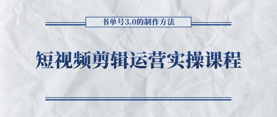 短视频剪辑运营实操课程，书单号3.0的制作方法，三分钟搞定原创视频自由发布-创业项目致富网、狼哥项目资源库