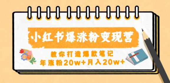 小红书爆涨粉变现营，教你打造爆款笔记，年涨粉20w+月入20w-创业项目致富网、狼哥项目资源库