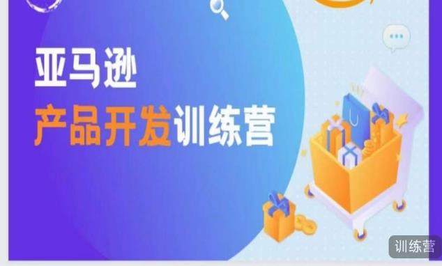 亚马逊产品开发训练营，能爆单的产品开发方法，助你突出重围-创业项目致富网、狼哥项目资源库