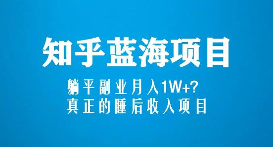 知乎蓝海玩法，躺平副业月入1W+，真正的睡后收入项目（6节视频课）-创业项目致富网、狼哥项目资源库