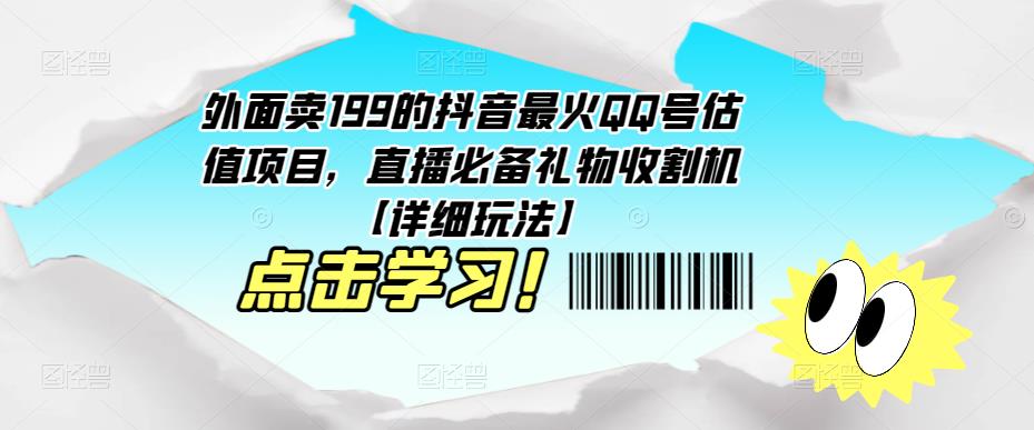 外面卖199的抖音最火QQ号估值项目，直播必备礼物收割机【详细玩法】-创业项目致富网、狼哥项目资源库