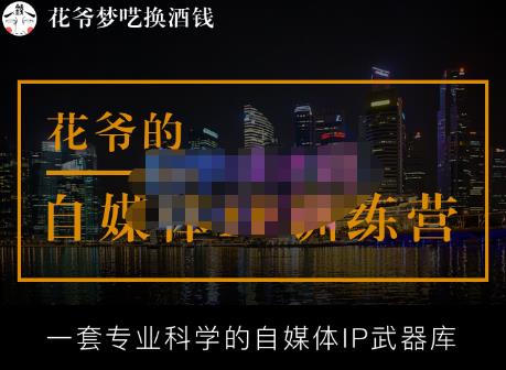 花爷的自媒体IP训练营【14期】,一套专业科学的自媒体IP武器库（更新2023年3月）-创业项目致富网、狼哥项目资源库