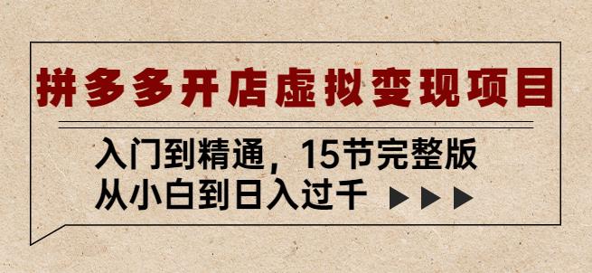 拼多多开店虚拟变现项目：入门到精通，从小白到日入过千（15节完整版）-创业项目致富网、狼哥项目资源库