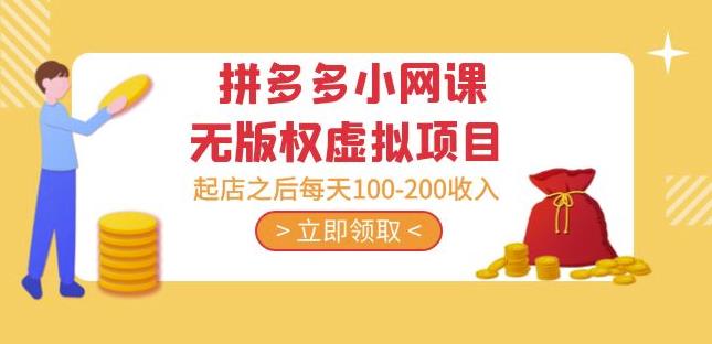 黄岛主·拼多多小网课无版权虚拟项目分享课：起店之后每天100-200收入-创业项目致富网、狼哥项目资源库