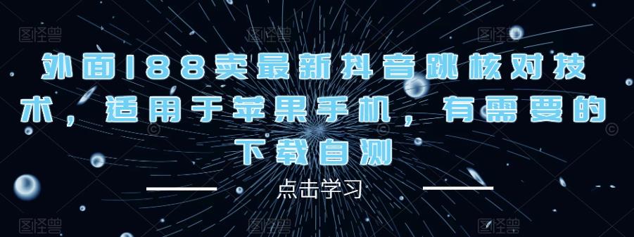 外面188卖最新抖音跳核对技术，适用于苹果手机，有需要的下载自测-创业项目致富网、狼哥项目资源库