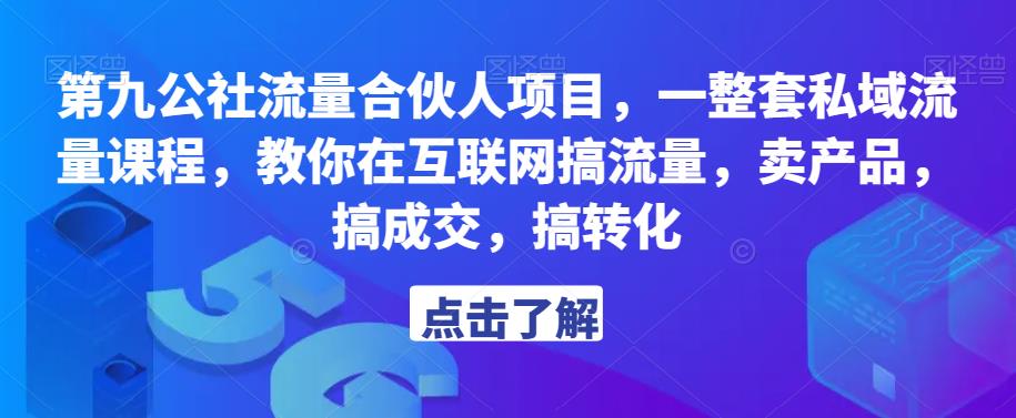 第九公社流量合伙人项目，一整套私域流量课程，教你在互联网搞流量，卖产品，搞成交，搞转化-创业项目致富网、狼哥项目资源库