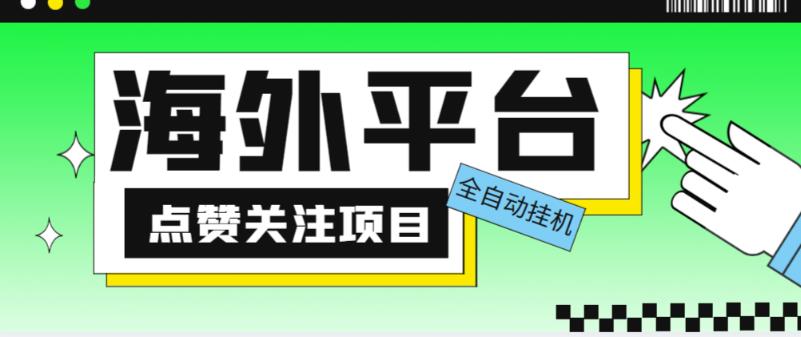 外面收费1988海外平台点赞关注全自动挂机项目，单机一天30美金【自动脚本+详细教程】-创业项目致富网、狼哥项目资源库