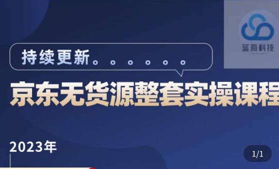 蓝七·2023京东店群整套实操视频教程，京东无货源整套操作流程大总结，减少信息差，有效做店发展-创业项目致富网、狼哥项目资源库