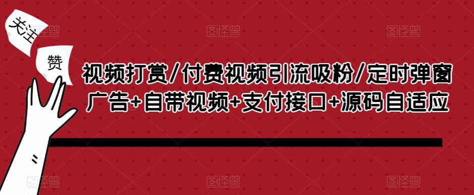 视频打赏/付费视频引流吸粉/定时弹窗广告+自带视频+支付接口+源码自适应-创业项目致富网、狼哥项目资源库