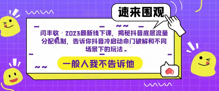 闫丰收·2023最新线下课，揭秘抖音底层流量分配机制，告诉你抖音冷启动命门破解和不同场景下的玩法-创业项目致富网、狼哥项目资源库
